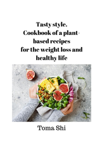 Tasty style. Cookbook of a plant-based recipes for the weight loss and healthy life