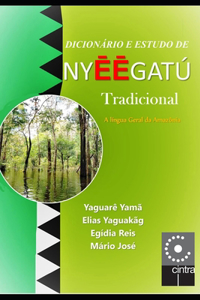 Dicionário e Estudo de Nyéégatú Tradicional: A Língua Geral da Amazônia