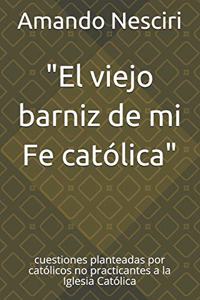 El viejo barniz de mi Fe católica