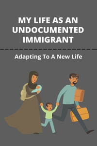 My Life As An Undocumented Immigrant