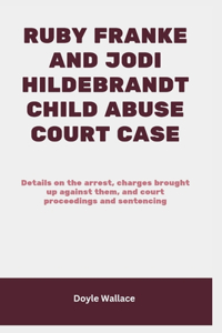 Ruby Franke and Jodi Hildebrandt Child Abuse Court Case