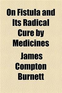 On Fistula and Its Radical Cure by Medicines