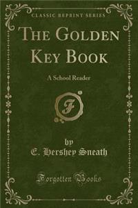The Golden Key Book: A School Reader (Classic Reprint)