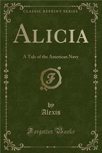 Alicia: A Tale of the American Navy (Classic Reprint)