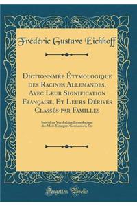 Dictionnaire Étymologique Des Racines Allemandes, Avec Leur Signification Française, Et Leurs Dérivés Classés Par Familles