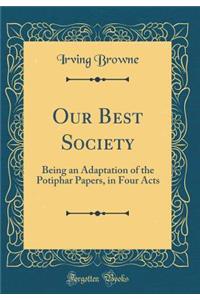 Our Best Society: Being an Adaptation of the Potiphar Papers, in Four Acts (Classic Reprint)