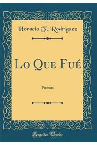 Lo Que Fué: Poesías (Classic Reprint)