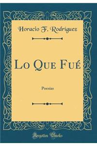 Lo Que FuÃ©: PoesÃ­as (Classic Reprint)