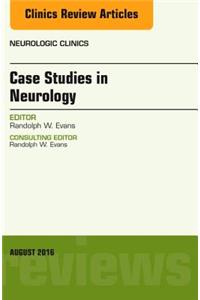 Case Studies in Neurology, an Issue of Neurologic Clinics