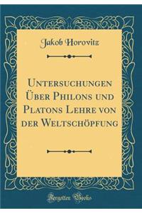 Untersuchungen ï¿½ber Philons Und Platons Lehre Von Der Weltschï¿½pfung (Classic Reprint)