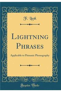 Lightning Phrases: Applicable to Pitmanic Phonography (Classic Reprint)