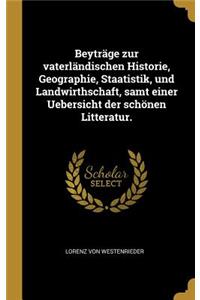 Beyträge zur vaterländischen Historie, Geographie, Staatistik, und Landwirthschaft, samt einer Uebersicht der schönen Litteratur.