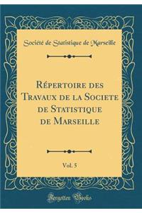 Répertoire des Travaux de la Societe de Statistique de Marseille, Vol. 5 (Classic Reprint)