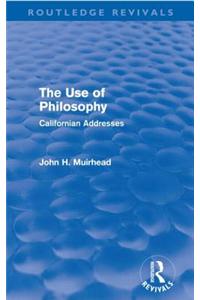 The Use of Philosophy (Routledge Revivals): Californian Addresses