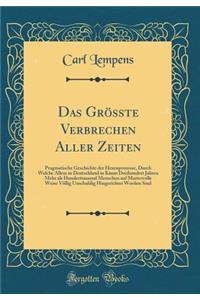 Das GrÃ¶sste Verbrechen Aller Zeiten: Pragmatische Geschichte Der Hexenprozesse, Durch Welche Allein in Deutschland in Kaum Dreihundert Jahren Mehr ALS Hunderttausend Menschen Auf Martervolle Weise VÃ¶llig Unschuldig Hingerichtet Worden Sind