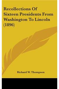 Recollections Of Sixteen Presidents From Washington To Lincoln (1896)