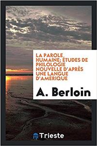 La Parole Humaine; ï¿½tudes de Philologie Nouvelle d'aprï¿½s une Langue d'Amï¿½rique
