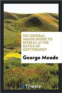 Did General Meade Desire to Retreat at the Battle of Gettysburg?