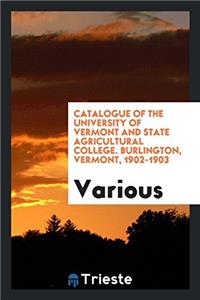 Catalogue of the University of Vermont and State Agricultural College. Burlington, Vermont, 1902-1903
