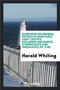 Questions on General Physics in Four Parts. Part I: Statics Including Mechanics, Hydrostatics and Pneumatics, pp. 2-80