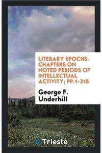 Literary Epochs. Chapters on Noted Periods of Intellectual Activity; Pp.1-215