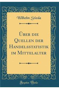 Uber Die Quellen Der Handelsstatistik Im Mittelalter (Classic Reprint)