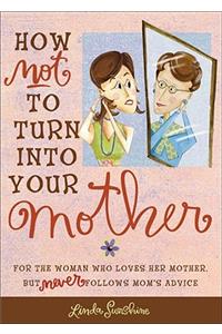 How Not to Turn into Your Mother