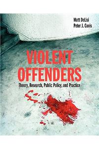Violent Offenders: Theory, Research, Public Policy, and Practice