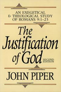 The Justification of God – An Exegetical and Theological Study of Romans 9:1–23: An Exegetical and Theological Study of Romans 9:1-23
