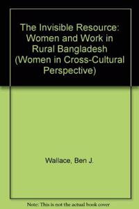 The Invisible Resource: Women and Work in Rural Bangladesh