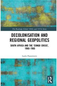 Decolonisation and Regional Geopolitics: South Africa and the 'Congo Crisis', 1960-1965