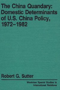 The China Quandary: Domestic Determinants of U.S. China Policy, 1972-1982