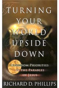 Turning Your World Upside Down: Kingdom Priorities in the Parables of Jesus