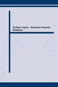 Surface Layers - Structure-Property Relations: Proceedings of a Symposium on the Occasion of the 150th Anniversary of Delft University of Technology, ... May 1992 (Materials Science Forum)