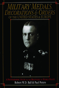 Military Medals, Decorations, and Orders of the United States and Europe: A Photographic Study to the Beginning of WWII