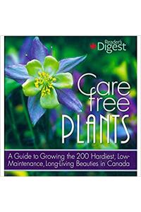 Care-free plants : A guide to growing the 200 hardiest, low-maintenance, long-living Beauties