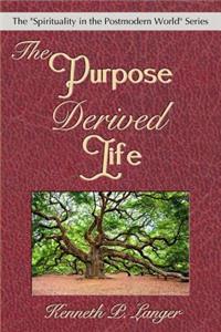 The Purpose Derived Life