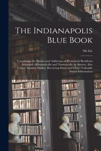 Indianapolis Blue Book: Containing the Names and Addresses of Prominent Residents Arranged Alphabetically and Numerically by Streets, Also Ladies' Maiden Names, Receiving D