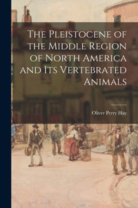 Pleistocene of the Middle Region of North America and Its Vertebrated Animals