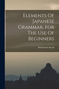 Elements Of Japanese Grammar, For The Use Of Beginners