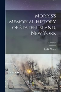Morris's Memorial History of Staten Island, New York; Volume 2