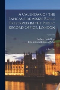 Calendar of the Lancashire Assize Rolls Preserved in the Public Record Office, London