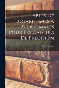 Tables De Logarithmes À 27 Décimales Pour Les Calculs De Précision