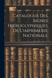 Catalogue Des Signes Hiéroglyphiques De L'imprimerie Nationale