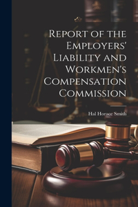 Report of the Employers' Liability and Workmen's Compensation Commission