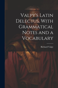Valpy's Latin Delectus, With Grammatical Notes and a Vocabulary