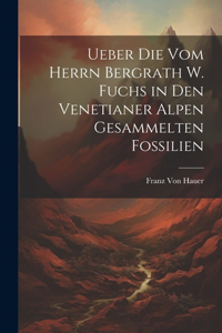 Ueber Die Vom Herrn Bergrath W. Fuchs in Den Venetianer Alpen Gesammelten Fossilien