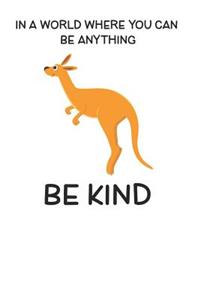 In A World Where You Can Be Anything Be Kind
