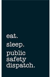 eat. sleep. public safety dispatching. - Lined Notebook