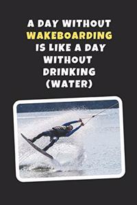 A Day Without Wakeboarding Is Like A Day Without Drinking (Water): Novelty Lined Notebook / Journal To Write In Perfect Gift Item (6 x 9 inches)